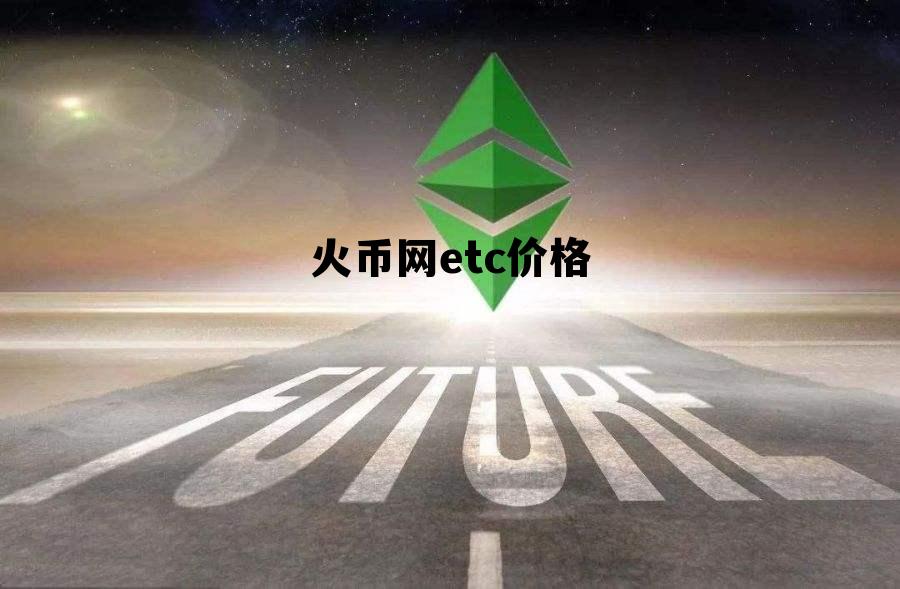 火币网ETC多少可以卖 火币网etc价格