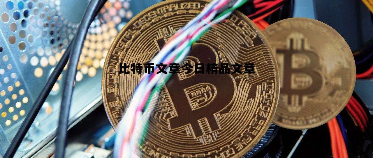 比特币文章今日精品文章的简单介绍