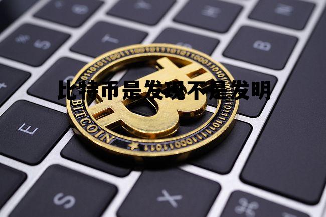 比特币是发现不是发明出来的 比特币是发现不是发明